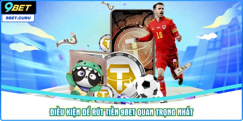 Điều kiện để rút tiền 9bet quan trọng nhất