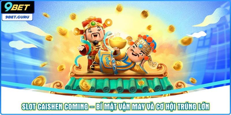 Slot Caishen Coming – Bí Mật Vận May Và Cơ Hội Trúng Lớn